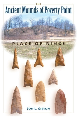 The Ancient Mounds of Poverty Point: Place of Rings by Gibson, Jon L.