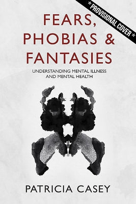 Fears, Phobias & Fantasies: Understanding Mental Illness and Mental Health by Casey, Patricia