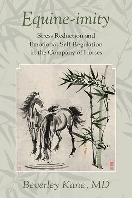 Equine-imity: Stress Reduction and Emotional Self-Regulation in the Company of Horses by Kane, Beverley