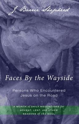 Faces by the Wayside-Persons Who Encountered Jesus on the Road by Shepherd, J. Barrie