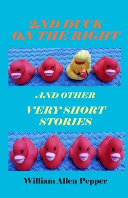2nd Duck on the Right and Other Very Short Stories by Pepper, William A.