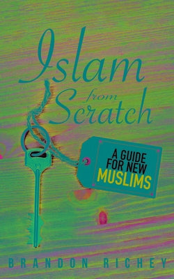 Islam from Scratch: A Guide for New Muslims by Richey, Brandon