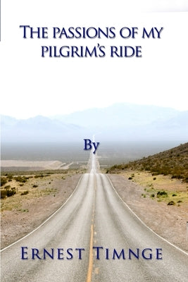 The Passions of My Pilgrim's Ride by Timnge, Ernest