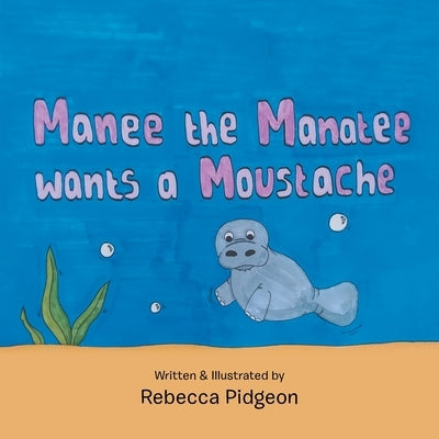 Manee the Manatee Wants a Moustache by Pidgeon, Rebecca