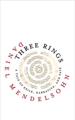 Three Rings: A Tale of Exile, Narrative, and Fate by Mendelsohn, Daniel
