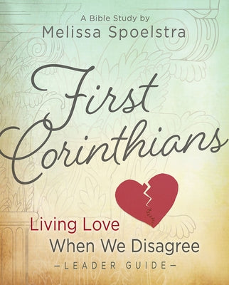 First Corinthians - Women's Bible Study: Living Love When We Disagree by Spoelstra, Melissa