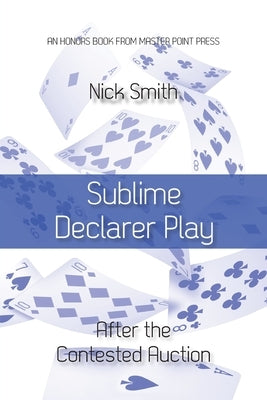 Sublime Declarer Play: After the Contested Auction by Smith, Nick