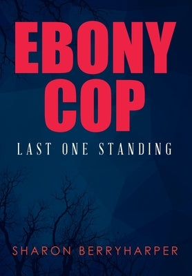 Ebony Cop: Last One Standing by Berryharper, Sharon