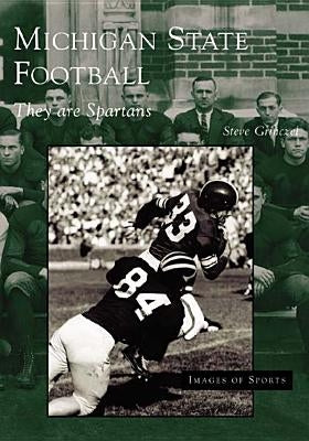 Michigan State Football: They Are Spartans by Grinczel, Steve