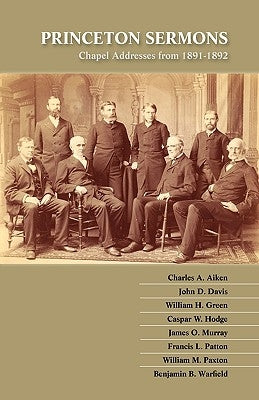 Princeton Sermons: Chapel Addresses from 1891-1892 by Warfield, Benjamin B.