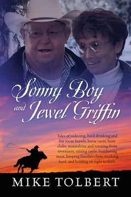 Sonny Boy and Jewel Griffin: Tales of rodeoing, hard drinking and bar room brawls, horse races, hunt clubs, moonshine and running from revenuers, r by Tolbert, Mike