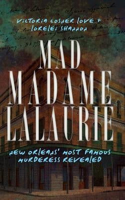 Mad Madame Lalaurie: New Orleans' Most Famous Murderess Revealed by Love, Victoria Cosner