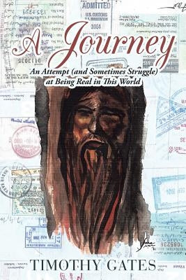 A Journey: An Attempt (and Sometimes Struggle) at Being Real in This World by Gates, Timothy