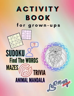 ACTIVITY BOOK for Grown-ups - SUDOKU, find the words, MAZES, TRIVIA, ANIMAL MANDALA: A Challenging Activity Book for GROWN-UPS Workbook with Puzzles, by Conley, Trevor