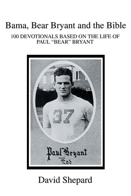 Bama, Bear Bryant and the Bible: 100 Devotionals Based on the Life of Paul by Shepard, David