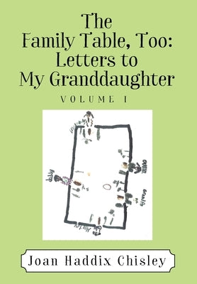 The Family Table, Too: Letters to My Granddaughter: Volume I by Chisley, Joan Haddix