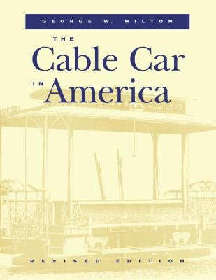 The Cable Car in America by Hilton, George W.