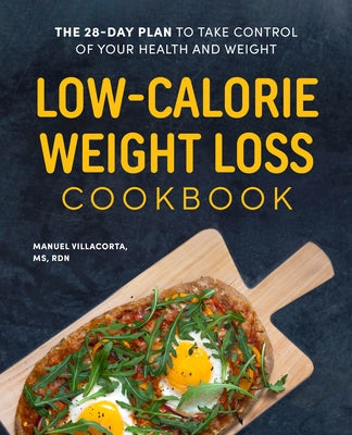 Low-Calorie Weight Loss Cookbook: The 28-Day Plan to Take Control of Your Health and Weight by Villacorta, Manuel, MS Rd