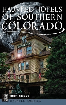 Haunted Hotels of Southern Colorado by Williams, Nancy