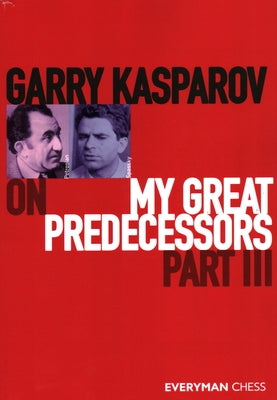 Garry Kasparov on My Great Predecessors: Part 3 by Kasparov, Garry