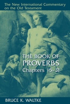 The Book of Proverbs, Chapters 15-31 by Waltke, Bruce K.