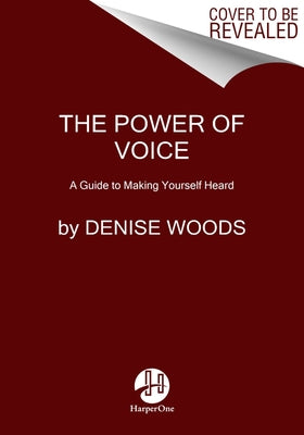The Power of Voice: A Guide to Making Yourself Heard by Woods, Denise