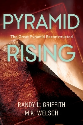 Pyramid Rising: The Great Pyramid Reconsctructed by Welsch, M. K.