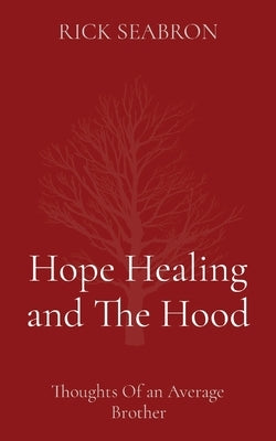 Hope Healing and The Hood: Thoughts Of an Average Brother by Seabron, Rick