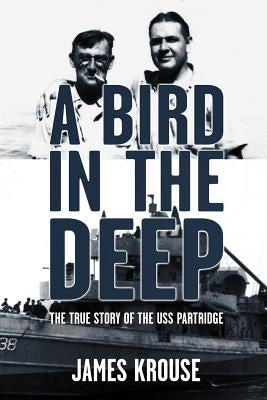 A Bird in the Deep: The True Story of the USS Partridge by Krouse, James Christopher