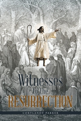 Witnesses to the Resurrection by Parker, Cortlandt