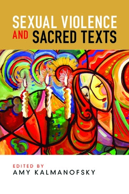 Sexual Violence and Sacred Texts by Kalmanofsky, Amy