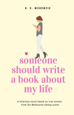 Someone Should Write A Book About My Life by McKenzie, K. E.