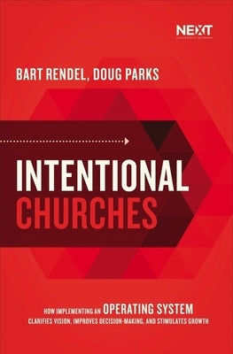 Intentional Churches: How Implementing an Operating System Clarifies Vision, Improves Decision-Making, and Stimulates Growth by Parks, Doug