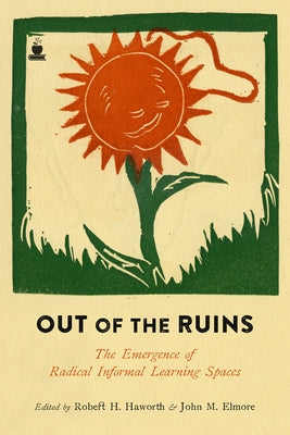 Out of the Ruins: The Emergence of Radical Informal Learning Spaces by Haworth, Robert H.