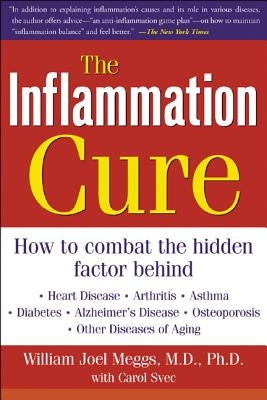 The Inflammation Cure: Simple Steps for Reversing Heart Disease, Arthritis, Diabetes, Asthma, Alzheimer's Disease, Osteoporosis, Other Diseas by Meggs, William Joel