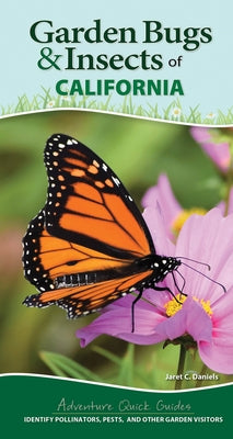 Garden Bugs & Insects of California: Identify Pollinators, Pests, and Other Garden Visitors by Daniels, Jaret C.