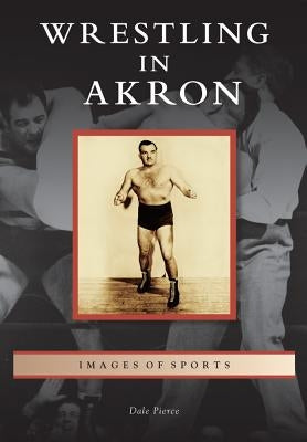 Wrestling in Akron by Pierce, Dale