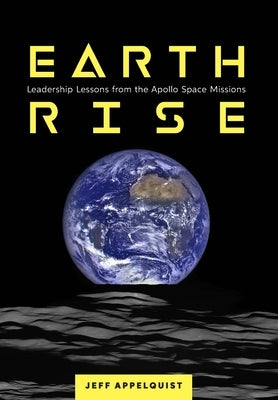 Earthrise: Leadership Lessons from the Apollo Space Missions by Appelquist, Jeff