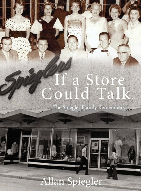 If A Store Could Talk...: The Spiegler Family Remembers by Spiegler, Allan