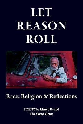 Let Reason Roll: Race, Religion & Reflections by Beard, Elmer