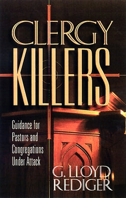 Clergy Killers: Guidance for Pastors and Congregations Under Attack by Rediger, G. Lloyd