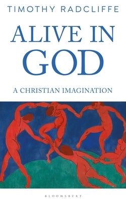 Alive in God: A Christian Imagination by Radcliffe, Timothy