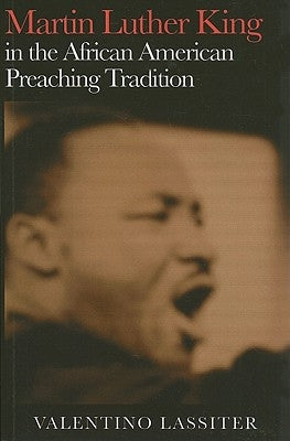 Martin Luther King in the African American Preaching Tradition by Lassiter, Valentino