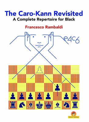 The Caro-Kann Revisited - A Complete Repertoire for Black: A Complete Repertoire for Black by Rambaldi Francesco