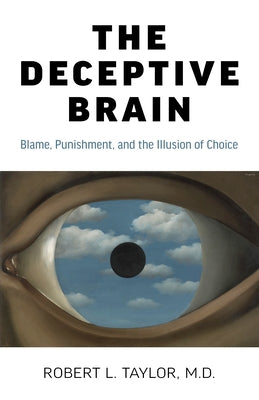 The Deceptive Brain: Blame, Punishment, and the Illusion of Choice by Taylor, Robert L.