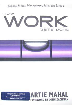How Work Gets Done: Business Process Management, Basics and Beyond by Mahal, Artie