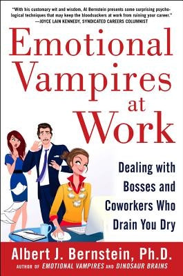 Emotional Vampires at Work: Dealing with Bosses and Coworkers Who Drain You Dry by Bernstein, Albert J.