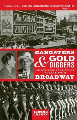 Gangsters and Gold Diggers: Old New York, the Jazz Age, and the Birth of Broadway by Charyn, Jerome