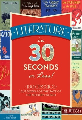 Literature in 30 Seconds or Less!: 100 Classics Cut Down for the Pace of the Modern World by Rayborn, Tim