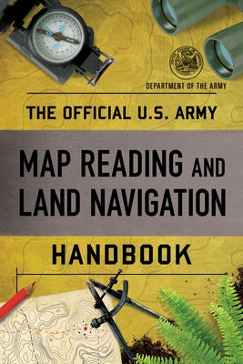 The Official U.S. Army Map Reading and Land Navigation Handbook by Department of the Army